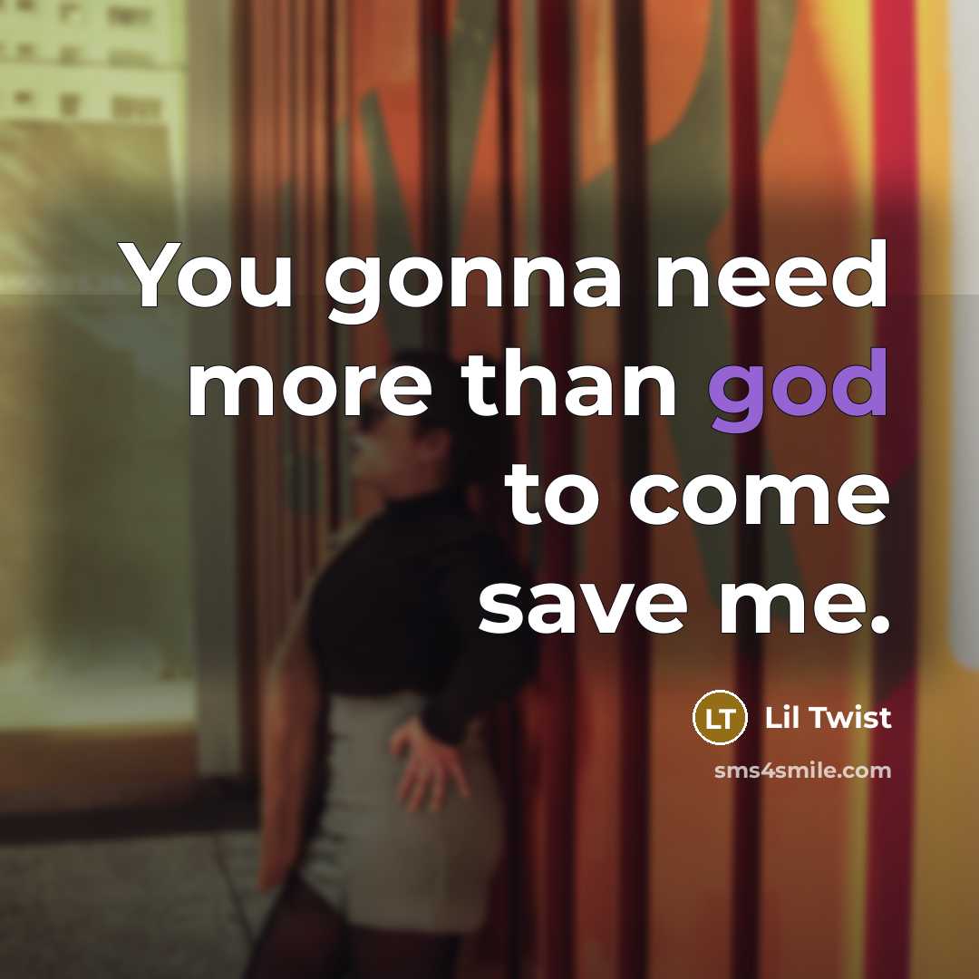 “You gonna need more than god to come save me.…” quote by Lil Twist