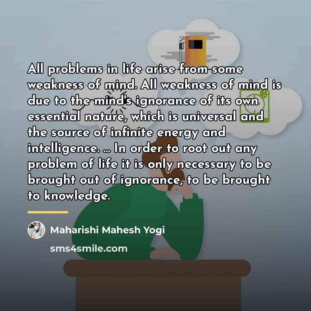 “All problems in life arise from some weakness of mind.…” quote by Maharishi Mahesh Yogi