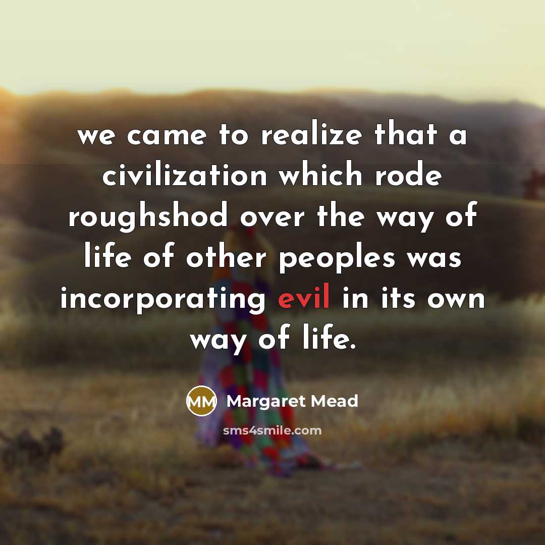 “we came to realize that a civilization which rode roughshod…” quote by Margaret Mead