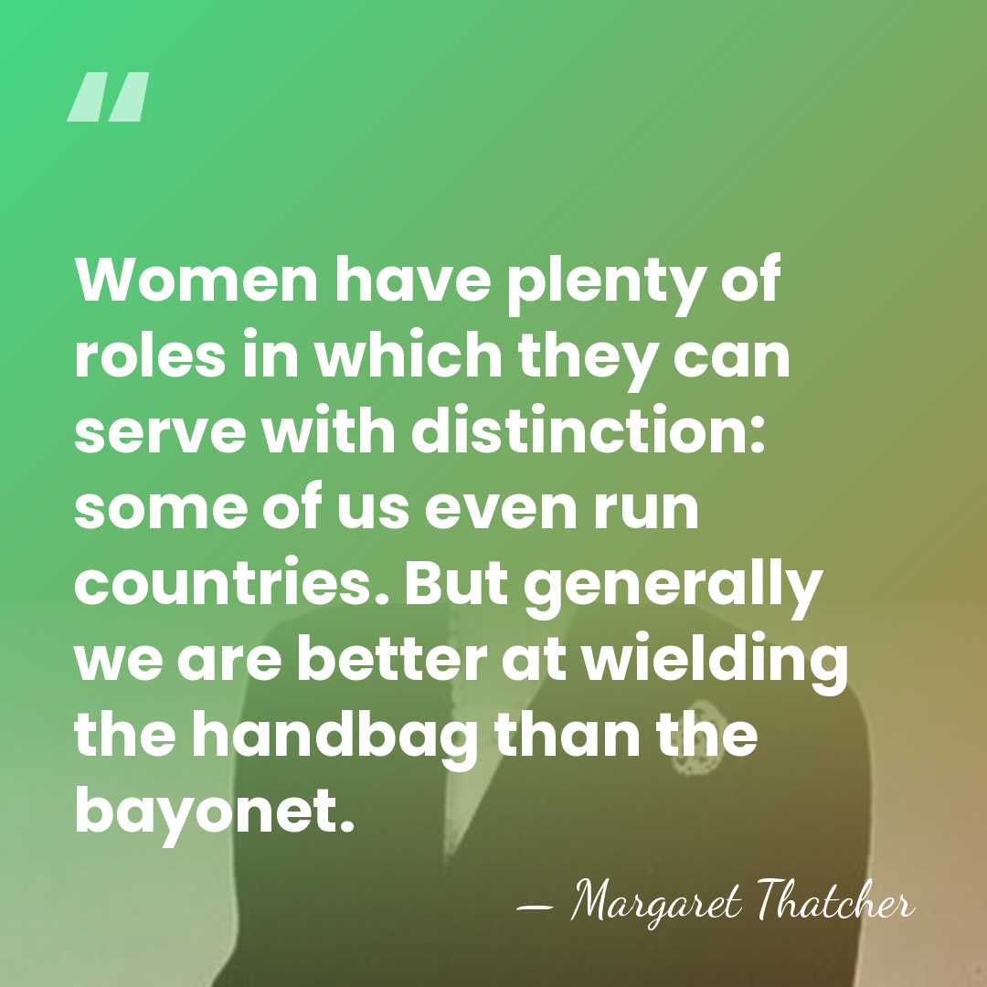 Women have plenty of roles in which they can serve with distinction:&hellip; - Margaret Thatcher