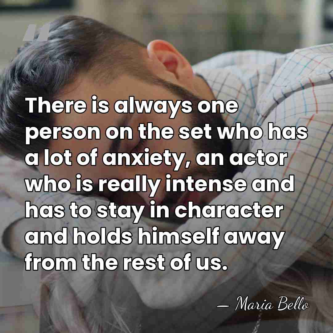 There is always one person on the set who has a lot&hellip; - Maria Bello