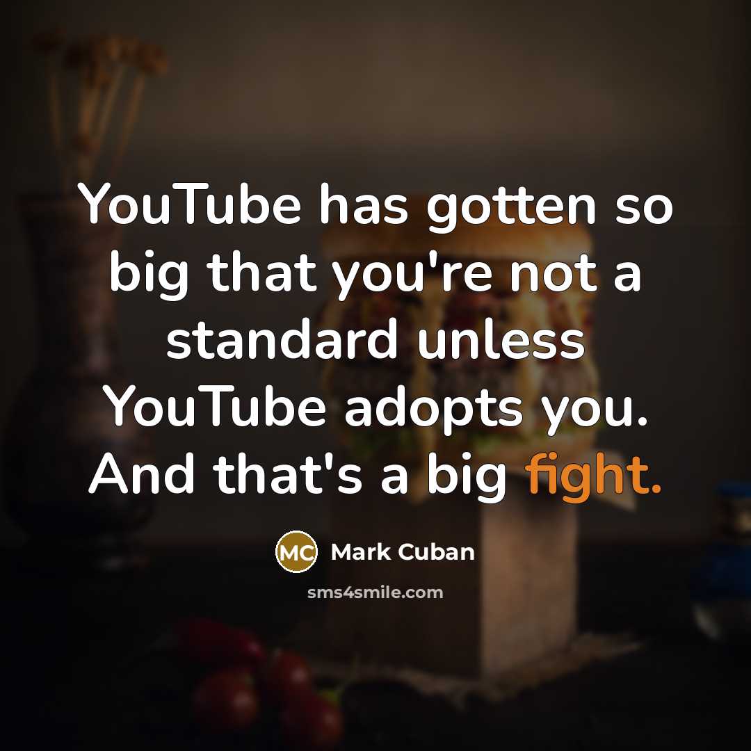 “YouTube has gotten so big that you're not a standard…” quote by Mark Cuban