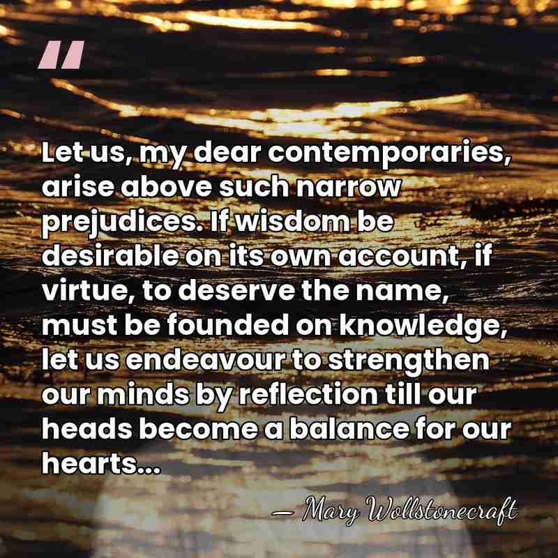 Let us, my dear contemporaries, arise above such narrow prejudices. If wisdom&hellip; - Mary Wollstonecraft