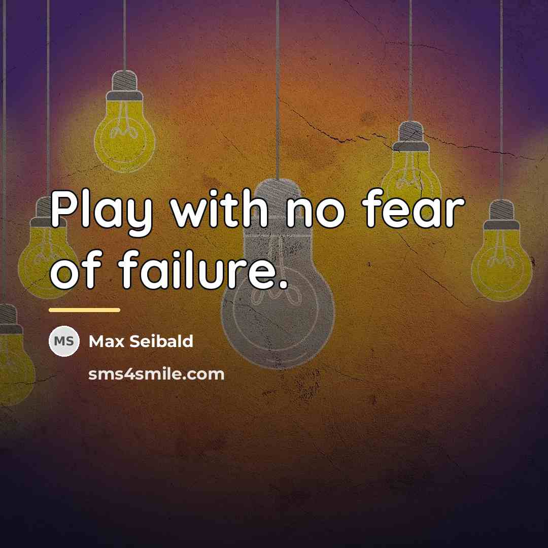 “Play with no fear of failure.…” quote by Max Seibald
