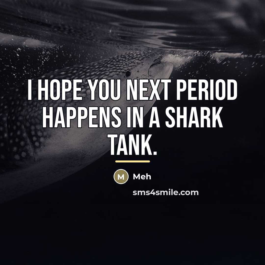 “I hope you next period happens in a shark tank.…” quote by Meh