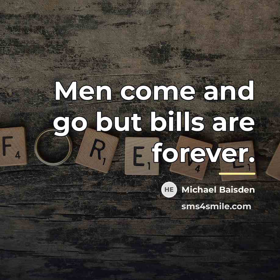 “Men come and go but bills are forever.…” quote by Michael Baisden