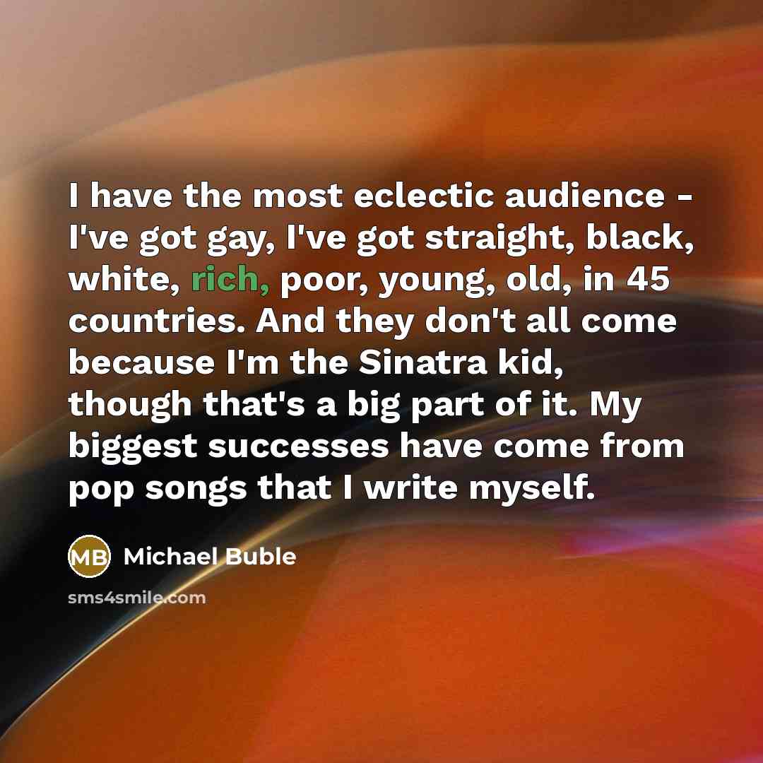 “I have the most eclectic audience - I've got gay,…” quote by Michael Buble