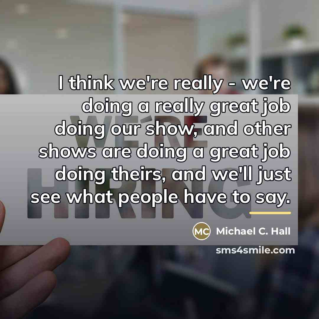 “I think we're really - we're doing a really great…” quote by Michael C. Hall
