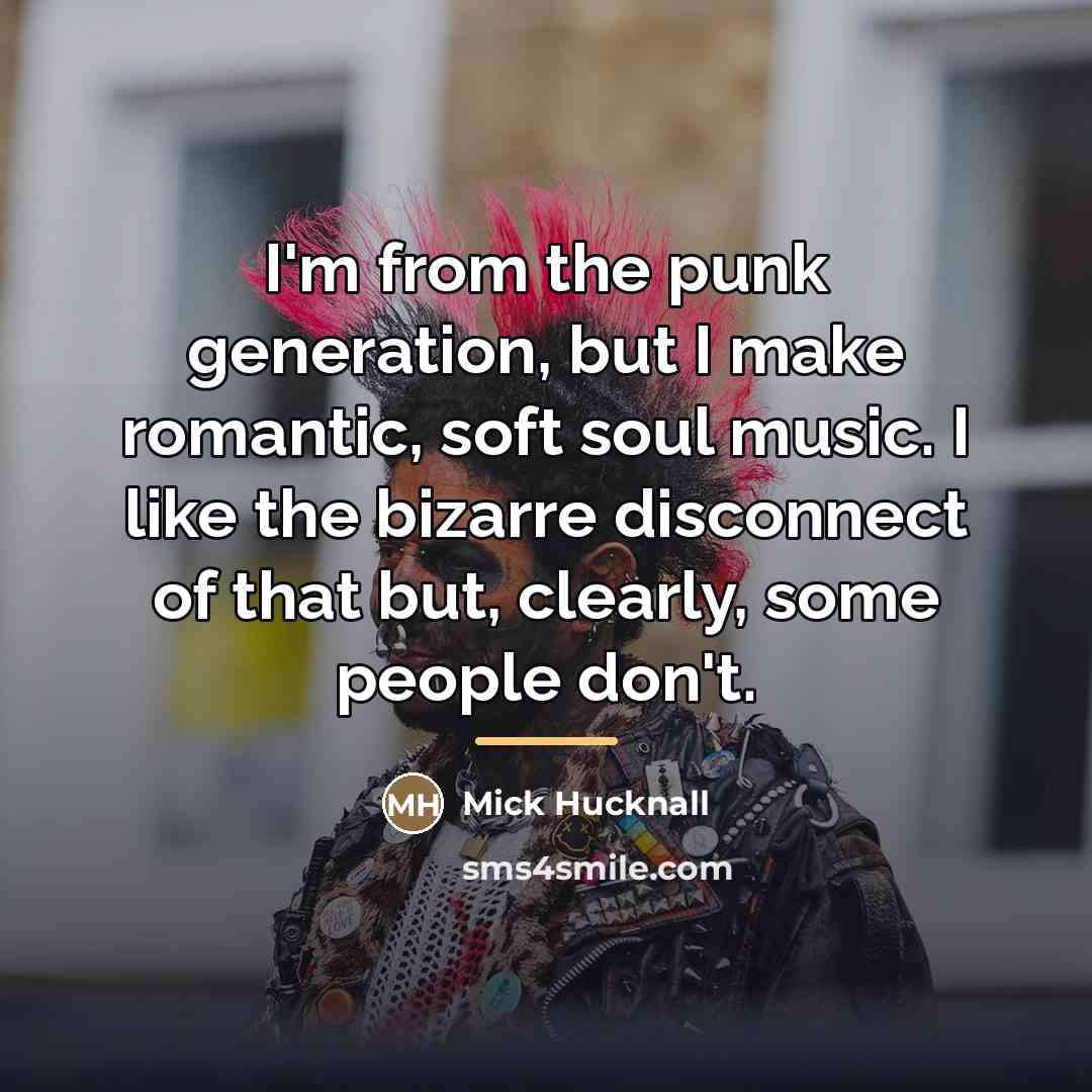 “I'm from the punk generation, but I make romantic, soft…” quote by Mick Hucknall