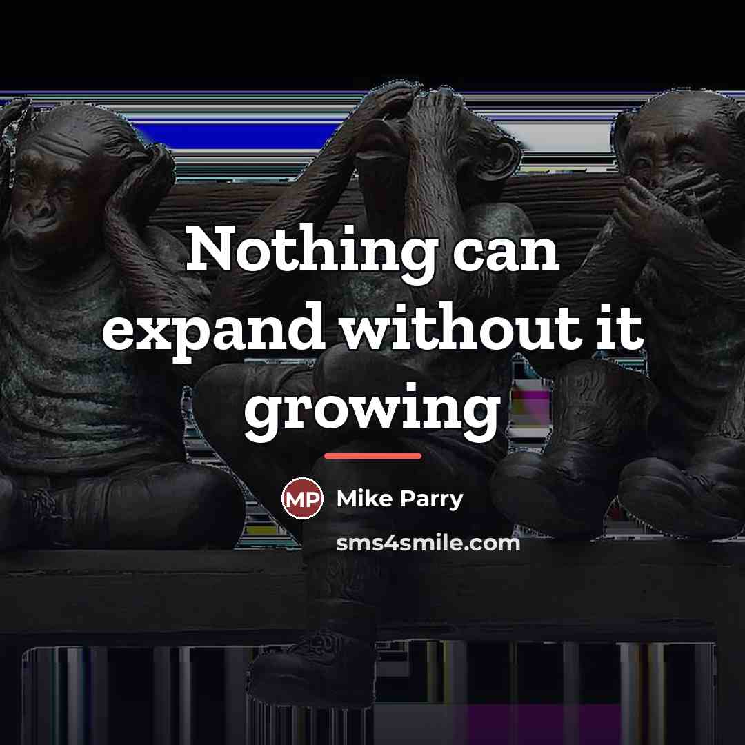 “Nothing can expand without it growing…” quote by Mike Parry