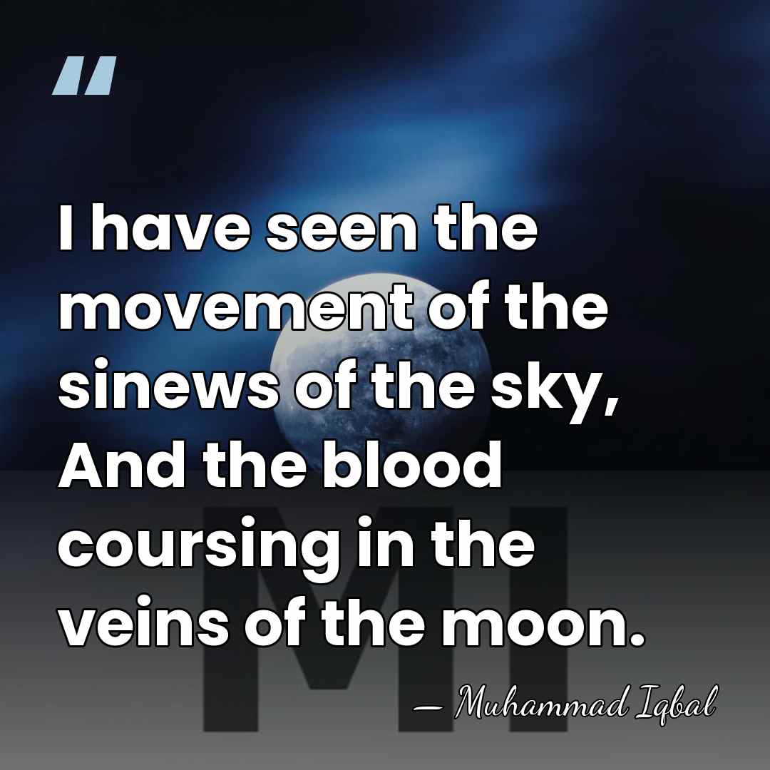 I have seen the movement of the sinews of the sky, And&hellip; - Muhammad Iqbal