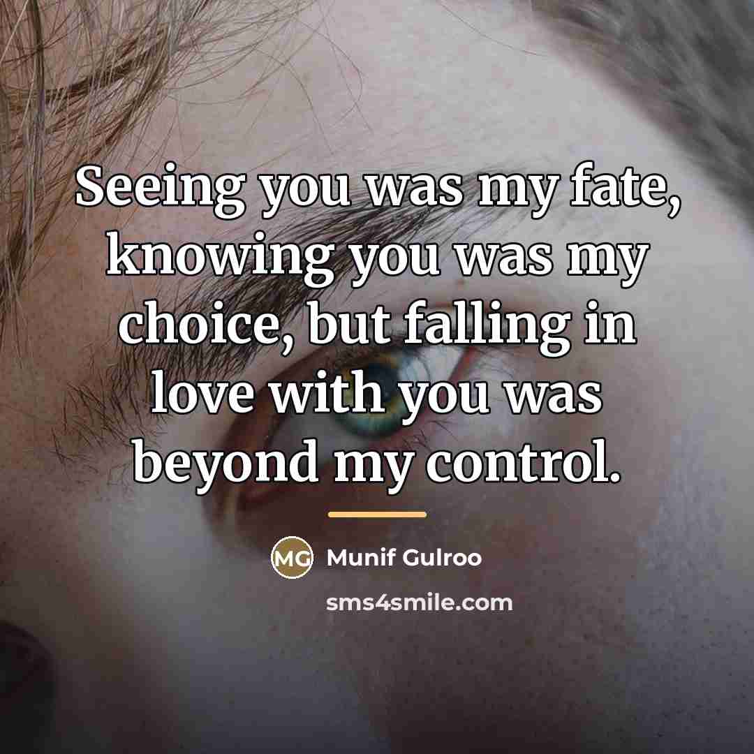 “Seeing you was my fate, knowing you was my choice,…” quote by Munif Gulroo