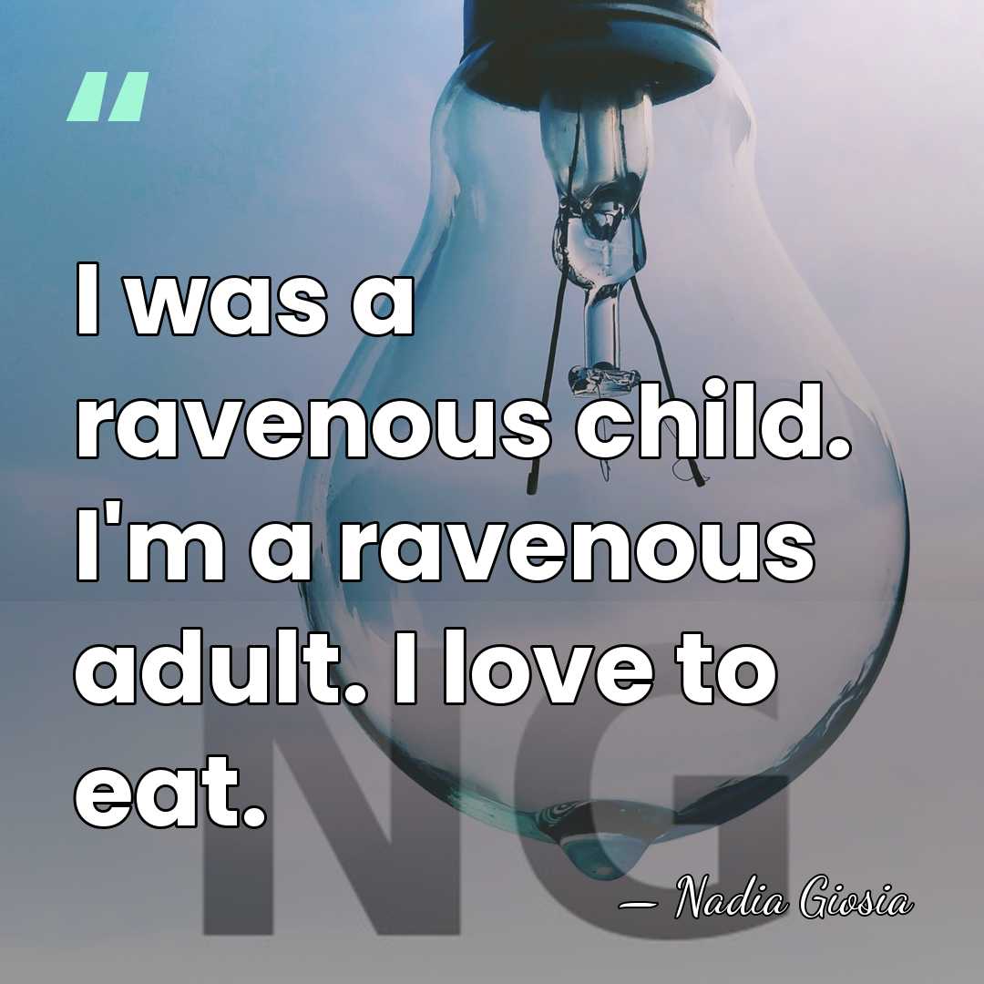 I was a ravenous child. I'm a ravenous adult. I love to&hellip; - Nadia Giosia