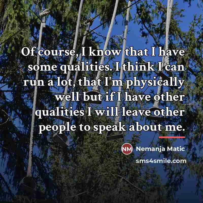“Of course, I know that I have some qualities. I…” quote by Nemanja Matic