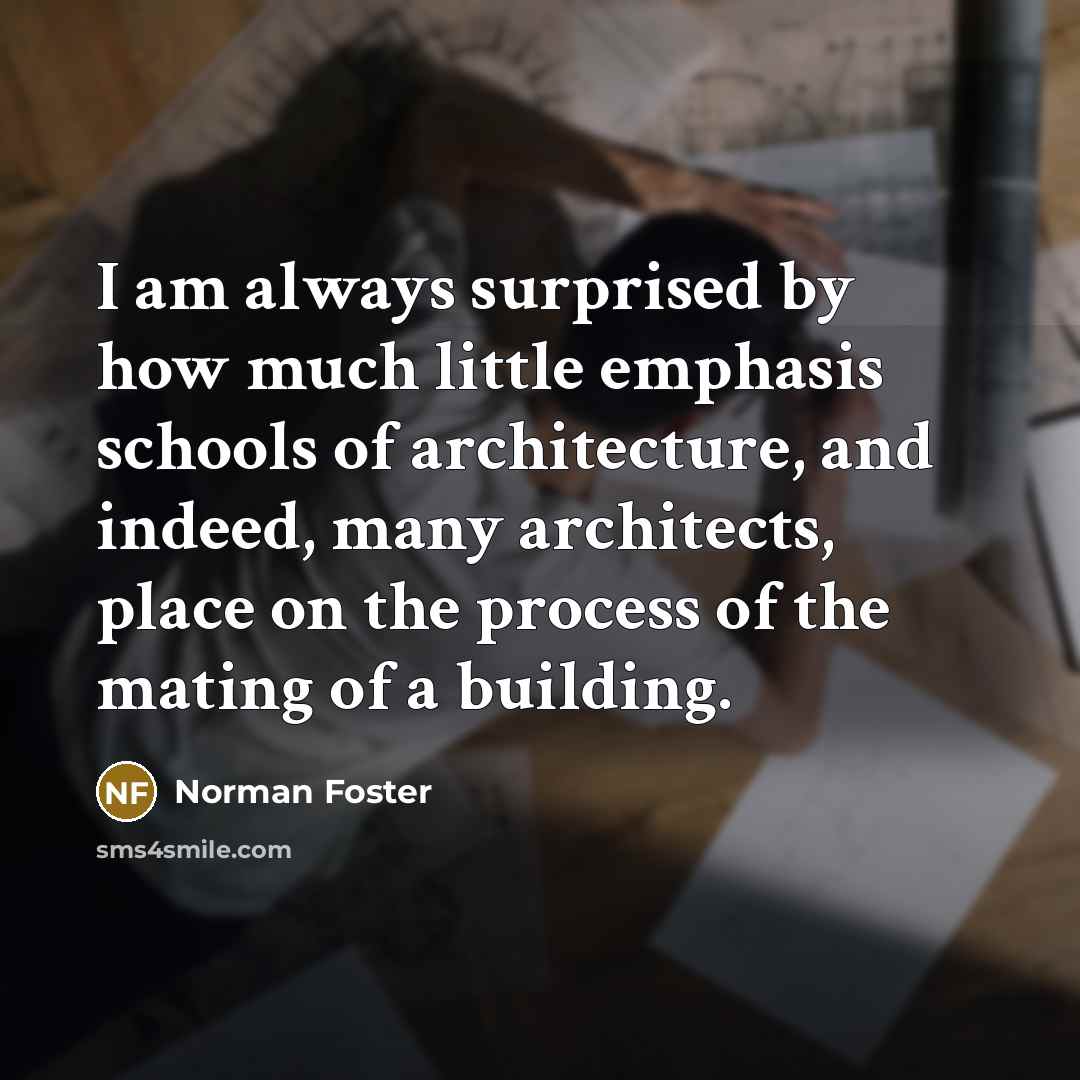“I am always surprised by how much little emphasis schools…” quote by Norman Foster