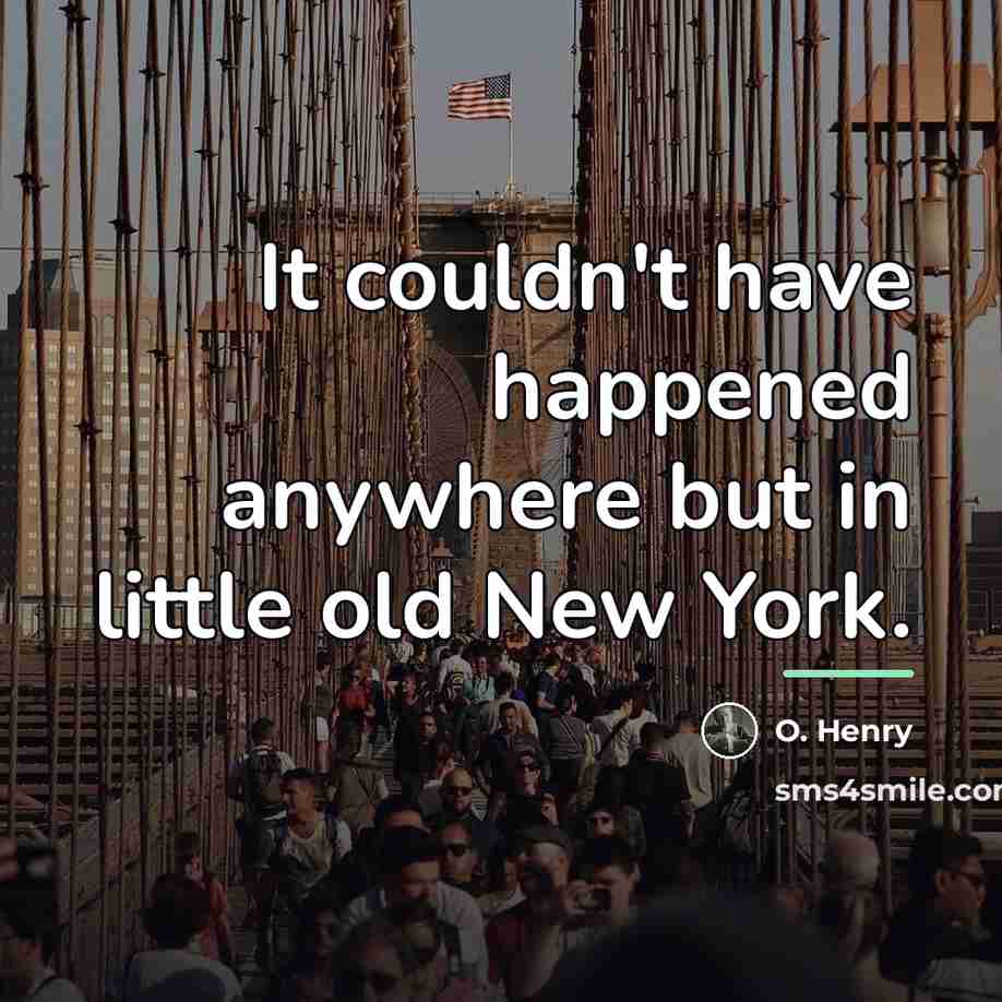 “It couldn't have happened anywhere but in little old New…” quote by O. Henry