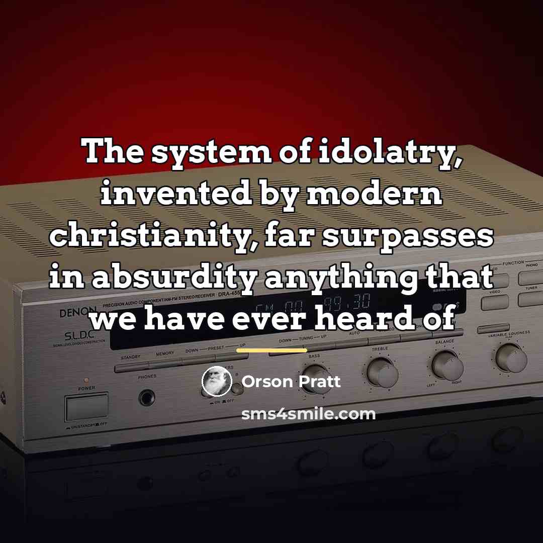 “The system of idolatry, invented by modern christianity, far surpasses…” quote by Orson Pratt