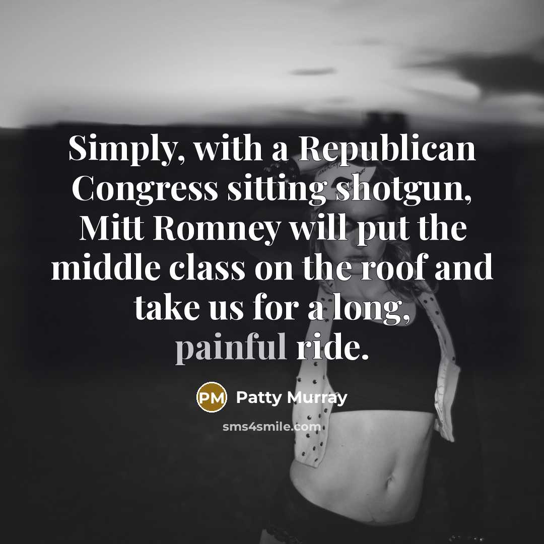 “Simply, with a Republican Congress sitting shotgun, Mitt Romney will…” quote by Patty Murray
