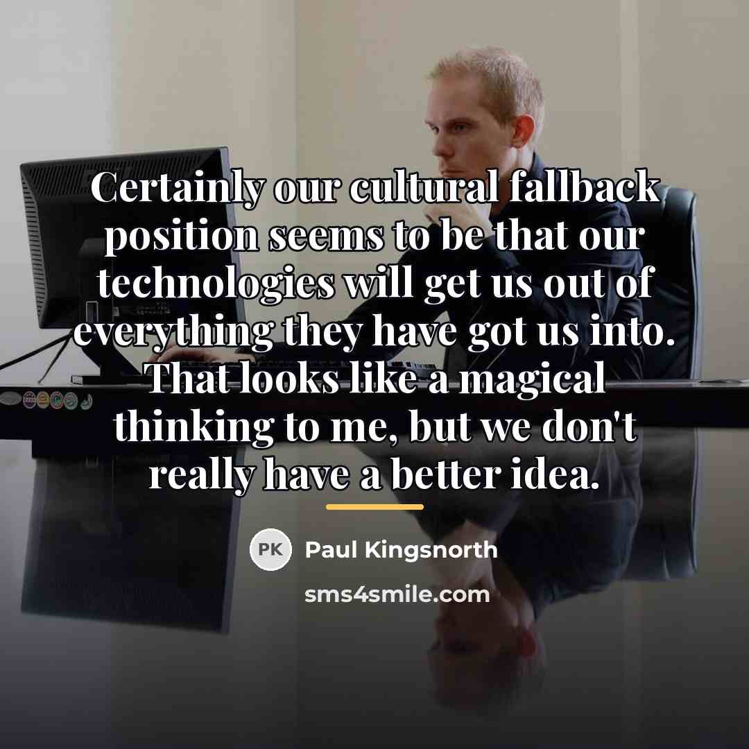 “Certainly our cultural fallback position seems to be that our…” quote by Paul Kingsnorth