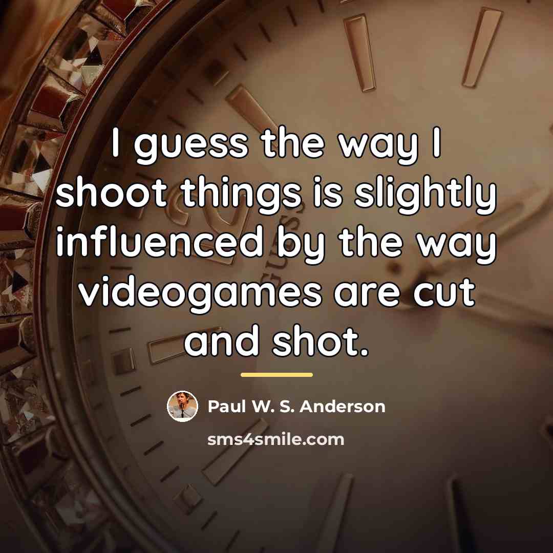 “I guess the way I shoot things is slightly influenced…” quote by Paul W. S. Anderson