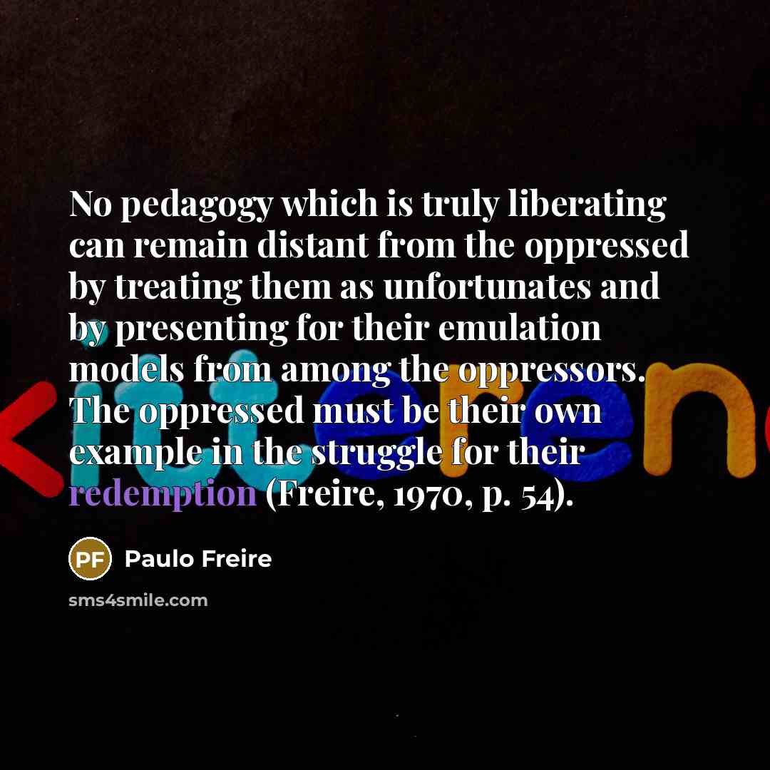 “No pedagogy which is truly liberating can remain distant from…” quote by Paulo Freire