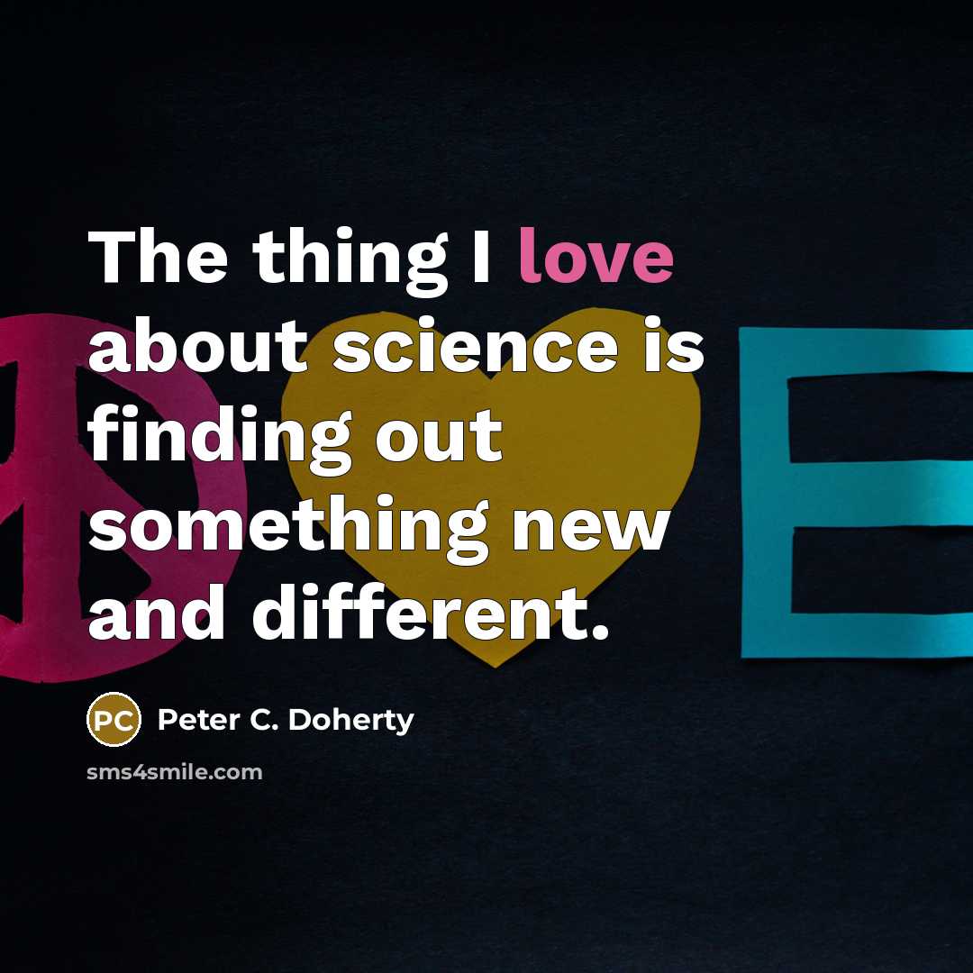 “The thing I love about science is finding out something…” quote by Peter C. Doherty