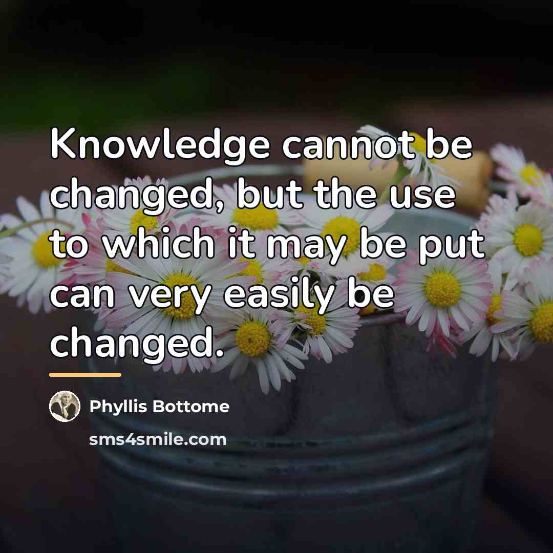 “Knowledge cannot be changed, but the use to which it…” quote by Phyllis Bottome