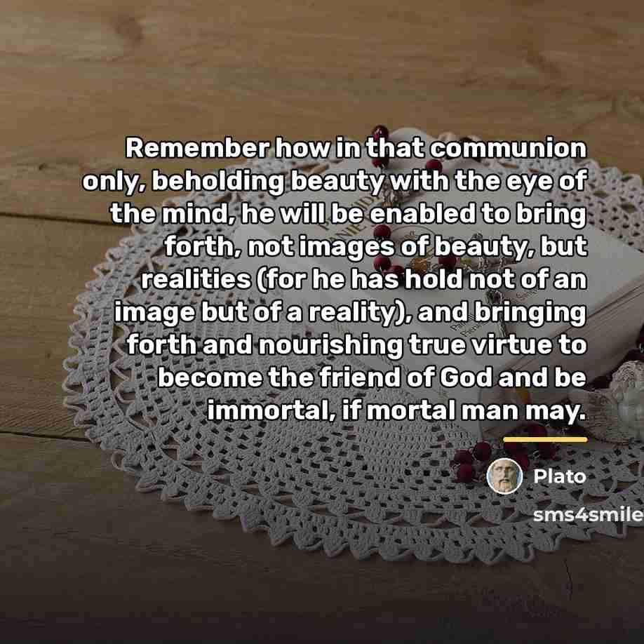 “Remember how in that communion only, beholding beauty with the…” quote by Plato