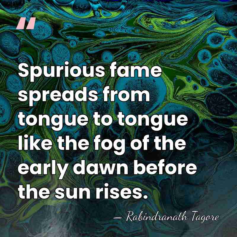 Spurious fame spreads from tongue to tongue like the fog of the&hellip; - Rabindranath Tagore
