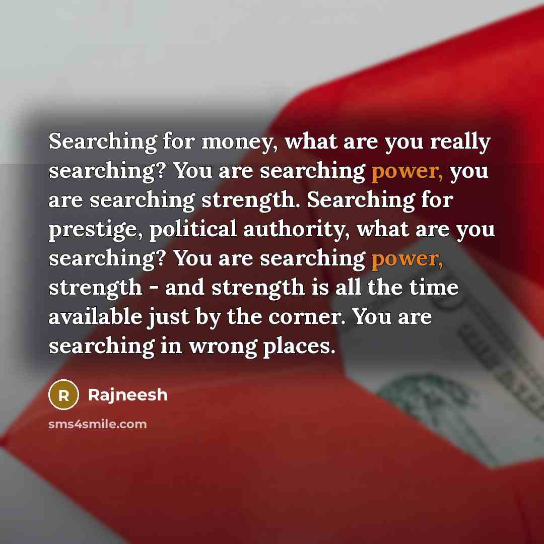 “Searching for money, what are you really searching? You are…” quote by Rajneesh