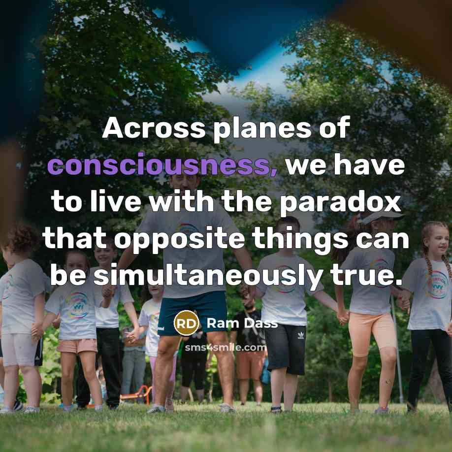 “Across planes of consciousness, we have to live with the…” quote by Ram Dass