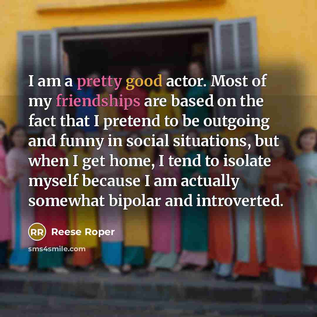 “I am a pretty good actor. Most of my friendships…” quote by Reese Roper