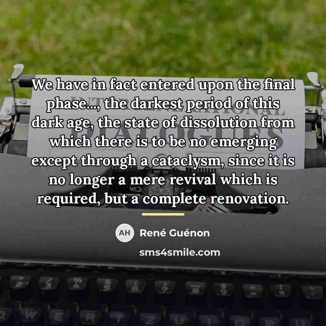 “We have in fact entered upon the final phase..., the…” quote by Rene Guenon