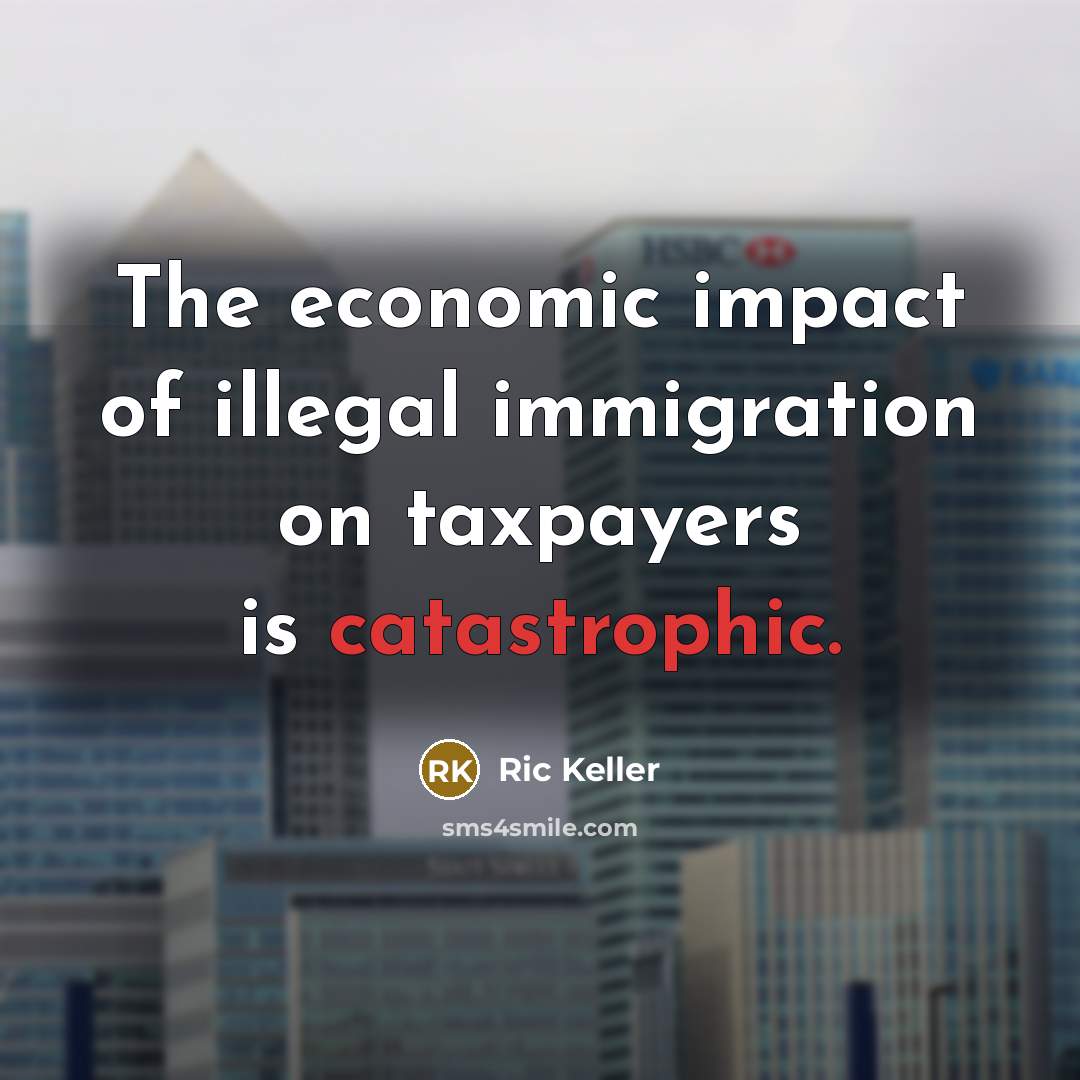 “The economic impact of illegal immigration on taxpayers is catastrophic.…” quote by Ric Keller