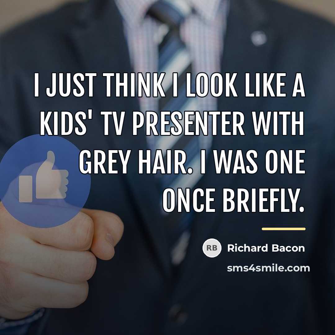 “I just think I look like a kids' TV presenter…” quote by Richard Bacon