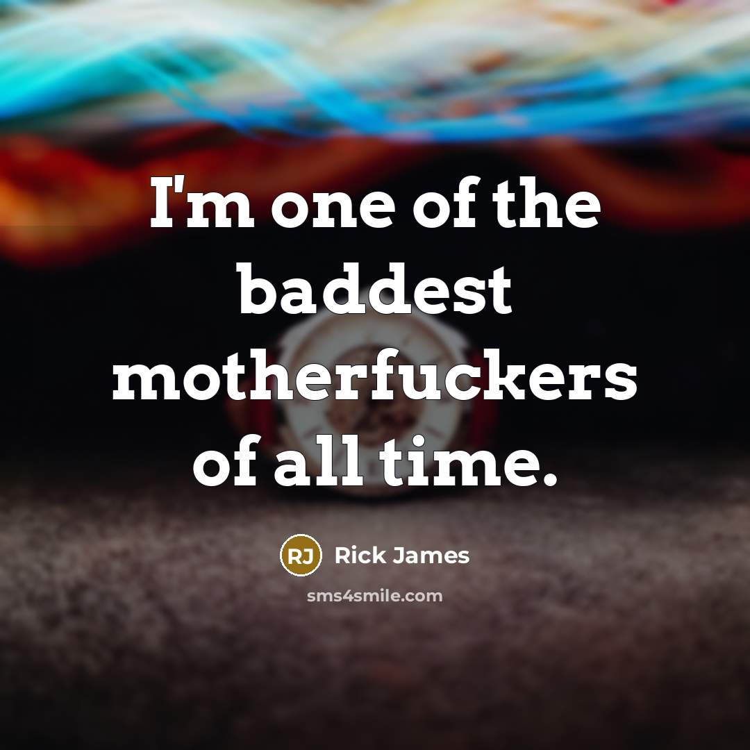 “I'm one of the baddest motherfuckers of all time.…” quote by Rick James