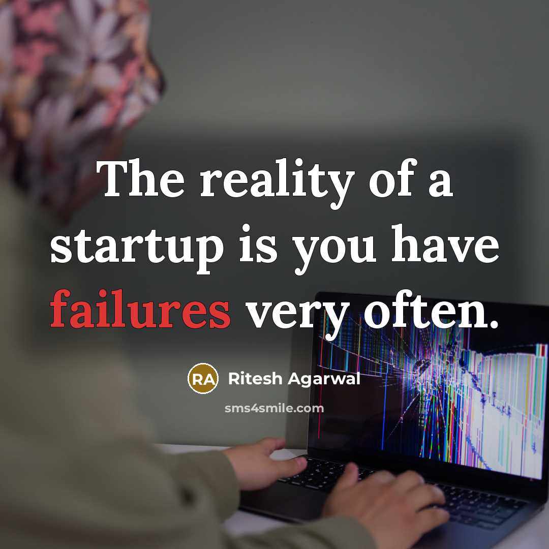 “The reality of a startup is you have failures very often.” quote by Ritesh Agarwal