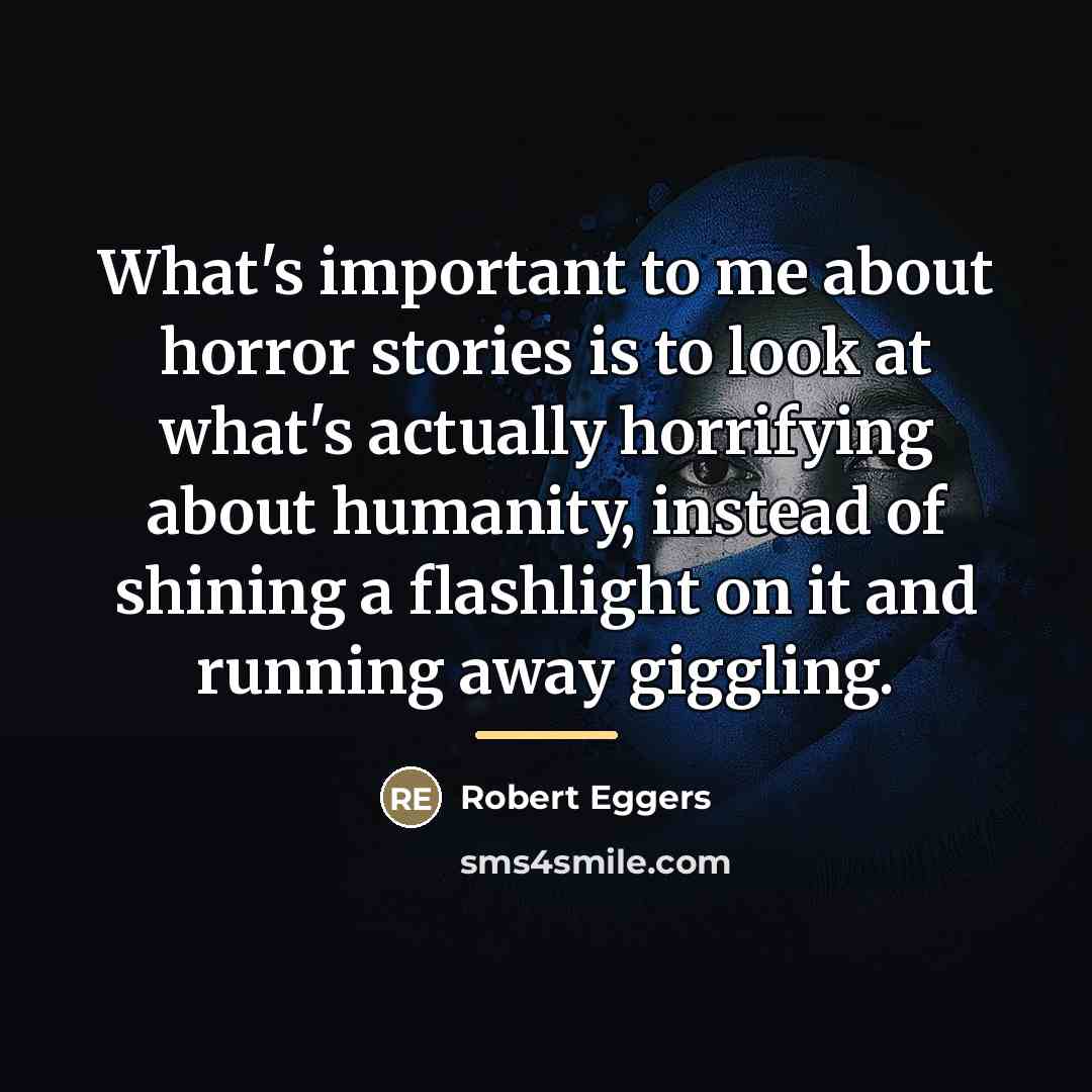 “What's important to me about horror stories is to look…” quote by Robert Eggers