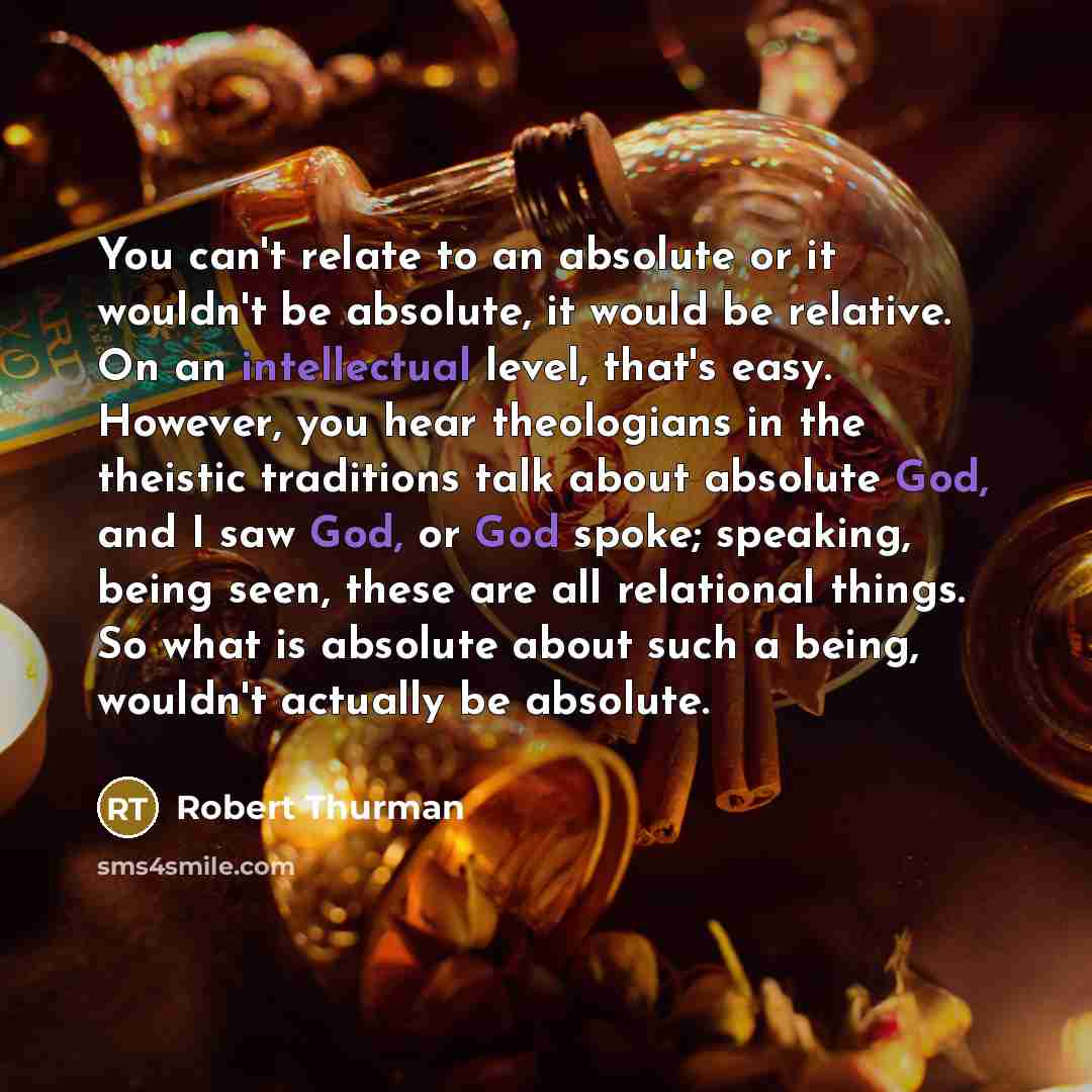 “You can't relate to an absolute or it wouldn't be…” quote by Robert Thurman