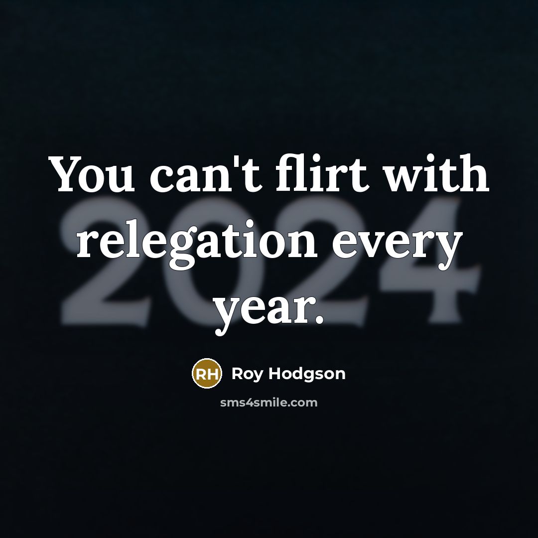 “You can't flirt with relegation every year.…” quote by Roy Hodgson