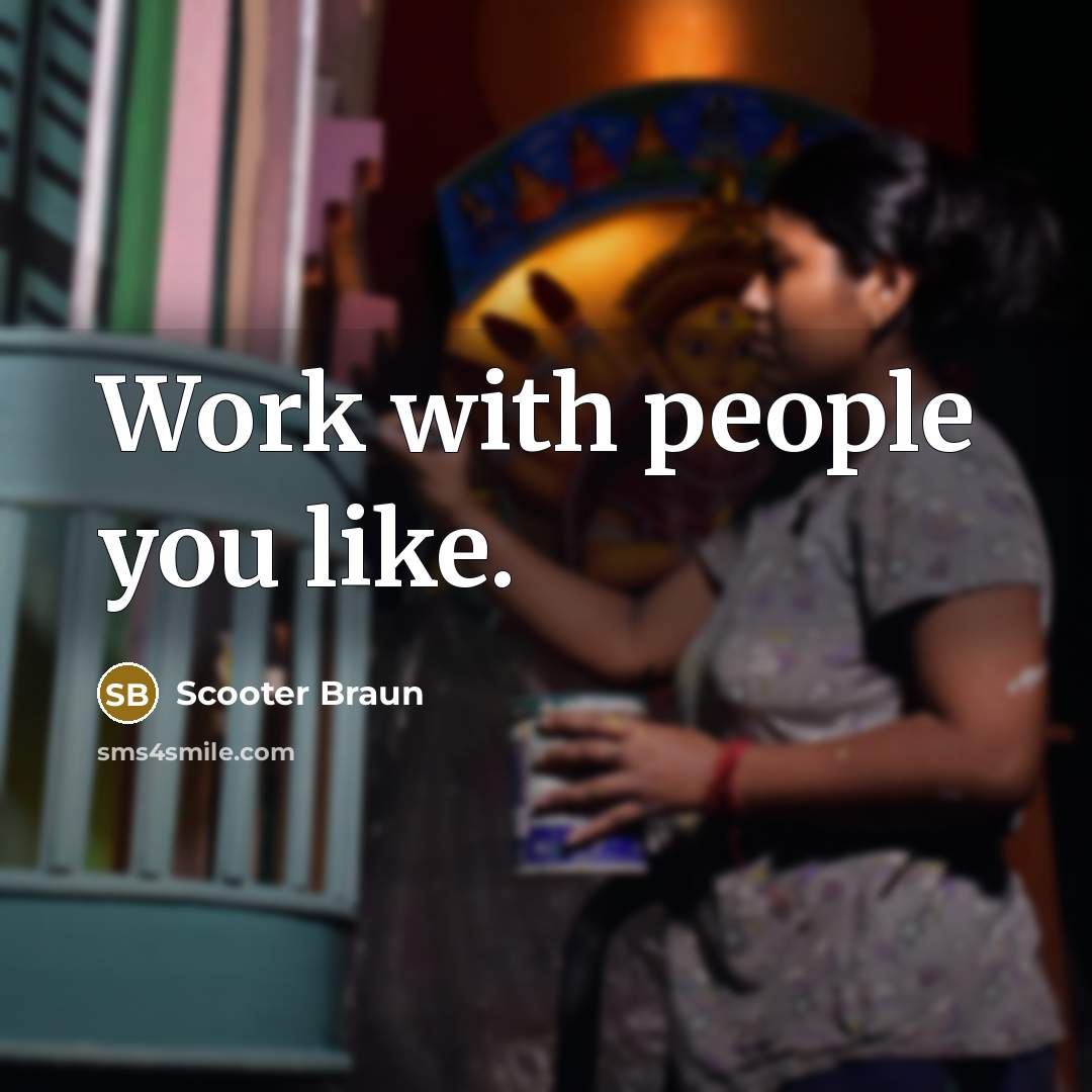 “Work with people you like.…” quote by Scooter Braun