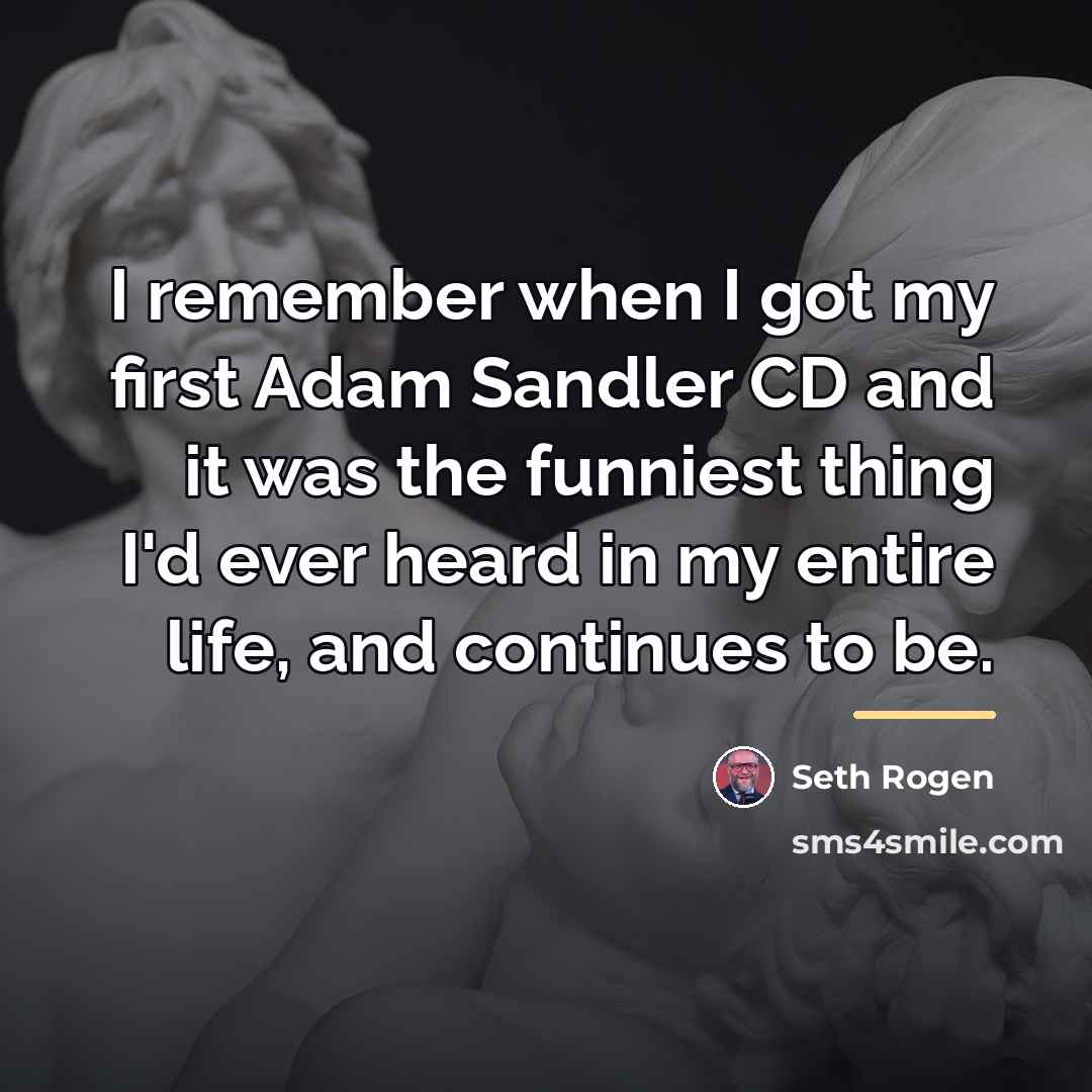 “I remember when I got my first Adam Sandler CD…” quote by Seth Rogen
