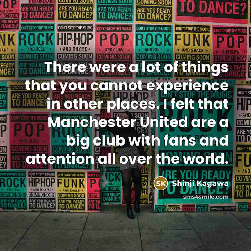 “There were a lot of things that you cannot experience…” quote by Shinji Kagawa