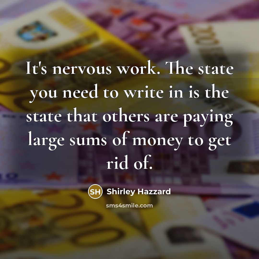 “It's nervous work. The state you need to write in…” quote by Shirley Hazzard