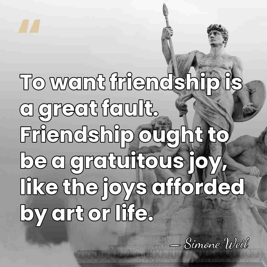 To want friendship is a great fault. Friendship ought to be a&hellip; - Simone Weil