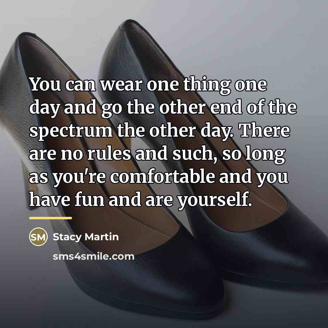 “You can wear one thing one day and go the…” quote by Stacy Martin