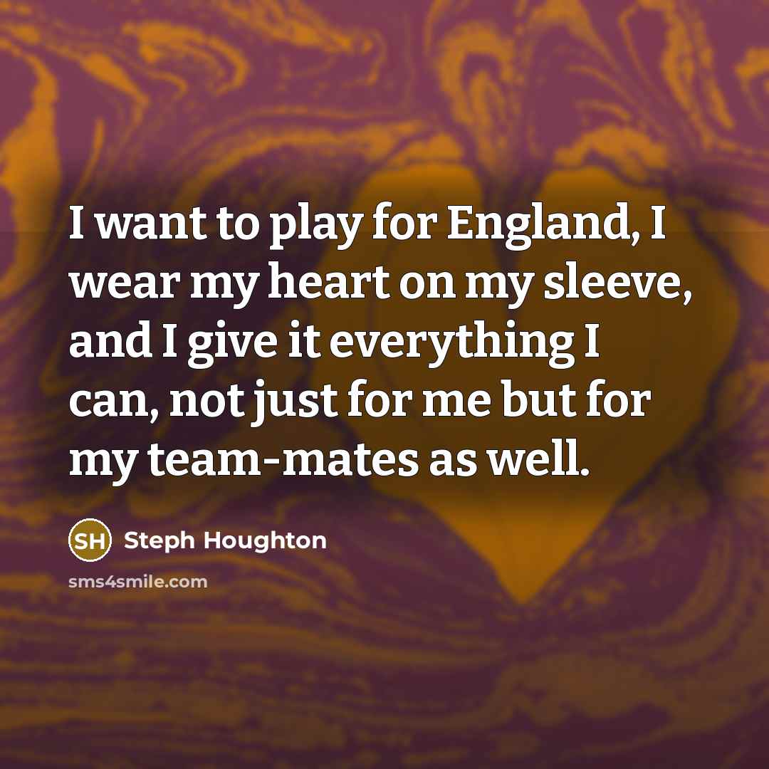 “I want to play for England, I wear my heart…” quote by Steph Houghton