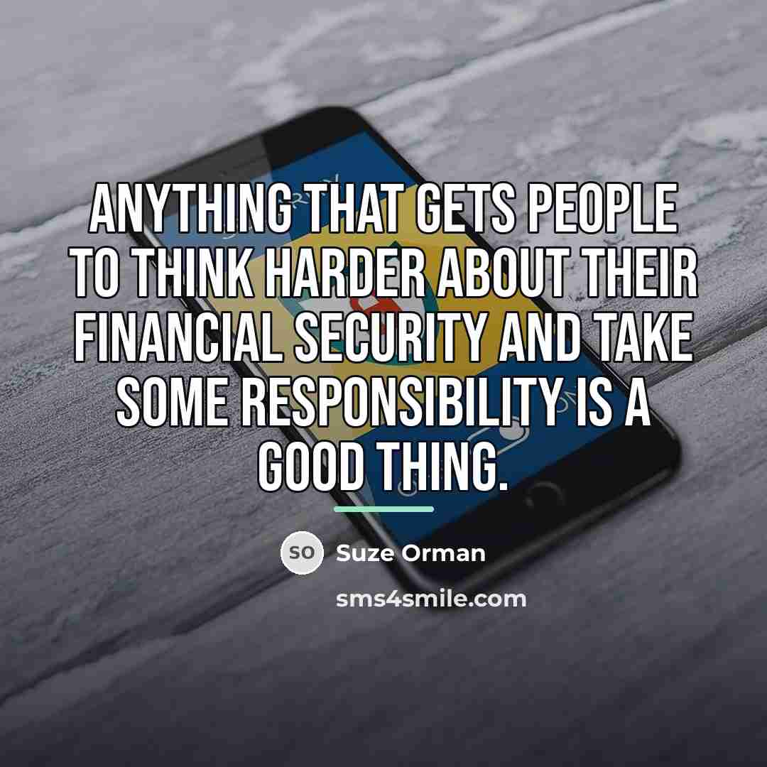 “Anything that gets people to think harder about their financial…” quote by Suze Orman
