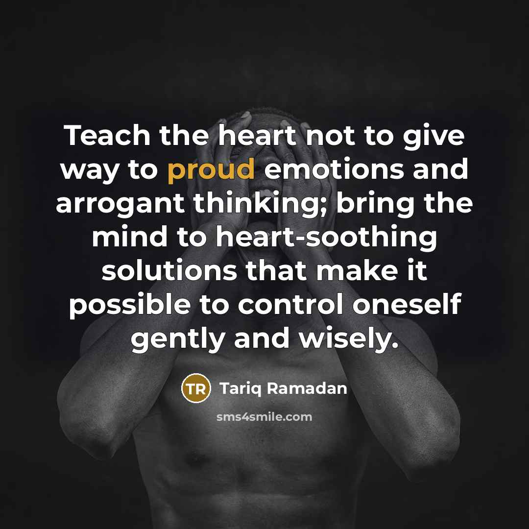 “Teach the heart not to give way to proud emotions…” quote by Tariq Ramadan
