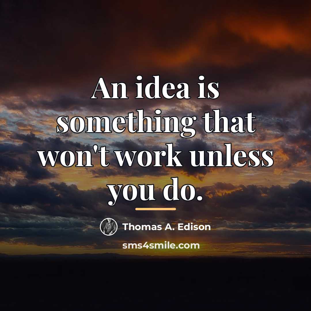 “An idea is something that won't work unless you do.…” quote by Thomas A. Edison